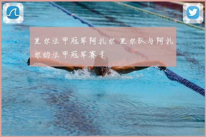 里尔法甲冠军阿扎尔 里尔队与阿扎尔的法甲冠军赛季