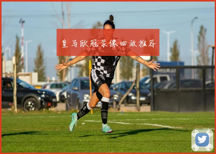 皇马欧冠录像回放推荐