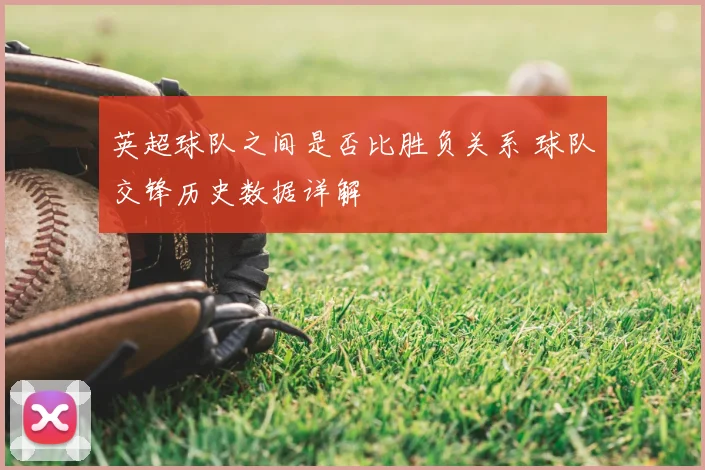 英超球队之间是否比胜负关系 球队交锋历史数据详解